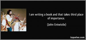 am writing a book and that takes third place of importance. - John ...