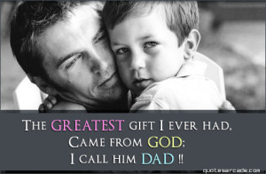 The greatest gift i ever had came from god i call him dad