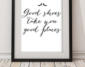 Good Shoes Take You Good Places - B lack & White, Quote - Typography ...