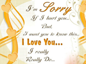 Sorry If I hurt you But, I want to you to know this I love you ...