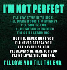 not perfect but I'll love you till the end. More