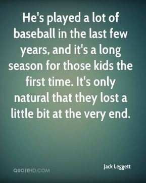played a lot of baseball in the last few years, and it's a long season ...