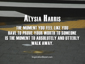 The moment you feel like you have to prove your worth to someone is ...