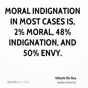 ... Moral indignation in most cases is, 2% moral, 48% indignation, and 50%