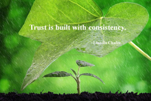 Trust is built with consistency. ~Lincoln Chafee