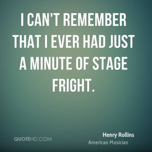can't remember that I ever had just a minute of stage fright.