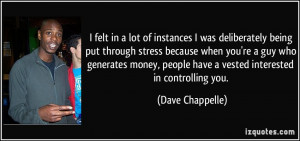 ... people have a vested interested in controlling you. - Dave Chappelle