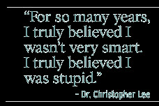 For so many years I truly believed I wasn't very smart. I truly ...