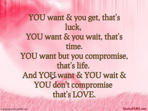 YOU want & YOU wait & YOU don’t compromise that’s LOVE....