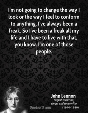 ... freak. So I've been a freak all my life and I have to live with that