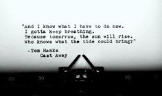 gotta keep breathing.. Tom Hanks-Cast away