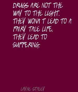 Layne Staley Drugs are not the way to the light. Quote