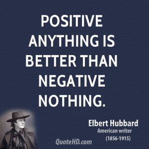 Positive anything is better than negative nothing.