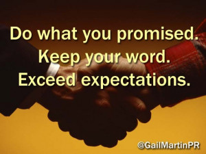 Do what you promised. Keep your word. Exceed expectations.