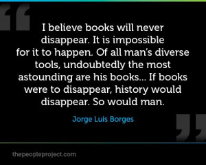 ... disappear, history would disappear. So would man. - Jorge Luis Borges