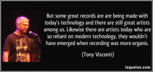 But some great records are are being made with today's technology and ...