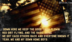 ... and everyone knows it, yeah me and my down home boys - Cole Swindell