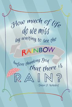 How much of this life do we miss by waiting to see the rainbow before ...