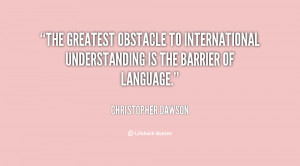 The greatest obstacle to international understanding is the barrier of ...