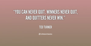 You can never quit. Winners never quit, and quitters never win.”
