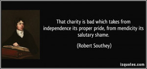 That charity is bad which takes from independence its proper pride ...