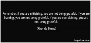 ... . If you are complaining, you are not being grateful. - Rhonda Byrne