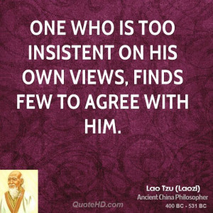 One who is too insistent on his own views, finds few to agree with him ...