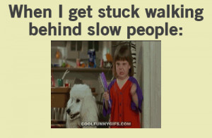 When I Get Stuck Walking Behind Slow People