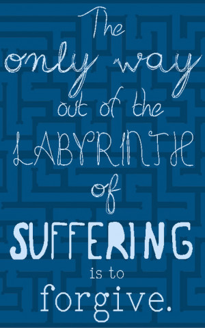 ... labyrinth of suffering is to forgive.