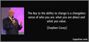 The key to the ability to change is a changeless sense of who you are ...