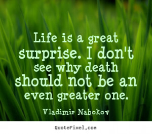 Life is a great surprise. i don't see why.. Vladimir Nabokov greatest ...