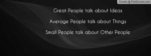 ... Average People talk about ThingsSmall People talk about Other People