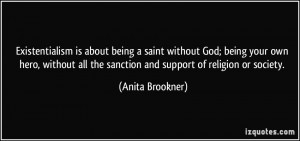 Existentialism is about being a saint without God; being your own hero ...
