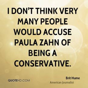Brit Hume - I don't think very many people would accuse Paula Zahn of ...