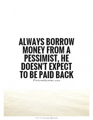 Money Quotes Borrowing Quotes Pessimists Quotes Pessimist Quotes