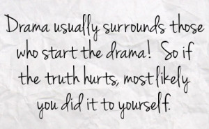 drama usually surrounds those who start the drama so if the truth ...