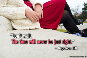 Inspirational Quote: “Don't wait. The time will never be just right ...