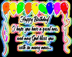 happy birthday i hope you have a great one and may god bless you with ...