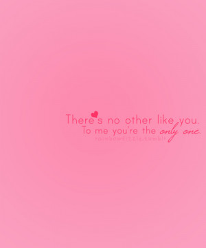 There’s no other like you, to me you’re the only oneFOLLOW SAYING ...