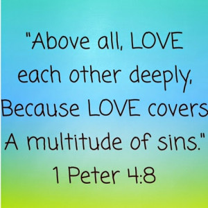 Anaylsis: Peter is stating that love is greater then sin; and is above ...