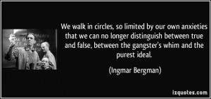 ... , between the gangster's whim and the purest ideal. - Ingmar Bergman
