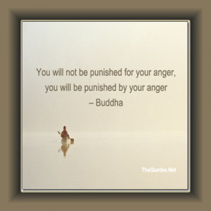 ... not be punished for your anger, you will be punished by your anger
