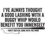 Lashing with a buggy whip - Rhett Butler quote