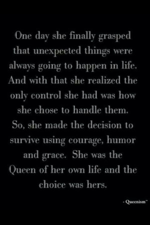 be the queen of your life.