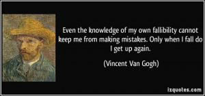 ... mistakes. Only when I fall do I get up again. - Vincent Van Gogh