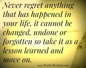... and move on. Never regret about even one second in your life
