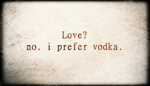 love, quotes, vodka