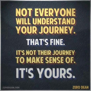 Will Understand Your Journey, That's Fine. It's Not Their Journey ...