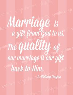 Marriage is a gift from God to us. The quality of our marriage is our ...