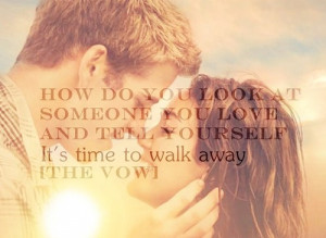 ... you love # love # it s time to walk away # the vow # the vow quotes